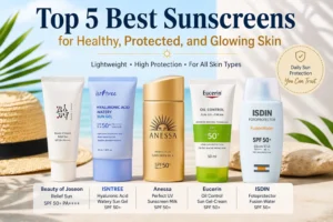 Top 5 Best Sunscreens for Healthy, Protected, and Glowing Skin